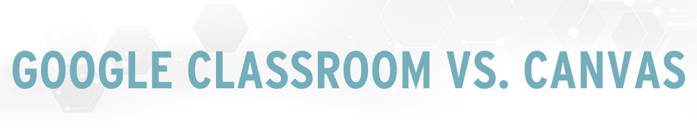 Google Classroom vs. Canvas